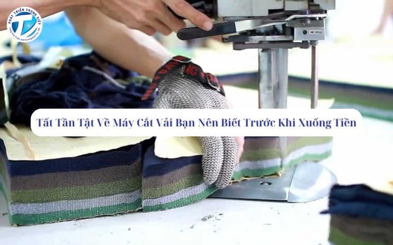 Tất Tần Tật Về Máy Cắt Vải Bạn Nên Biết Trước Khi Xuống Tiền